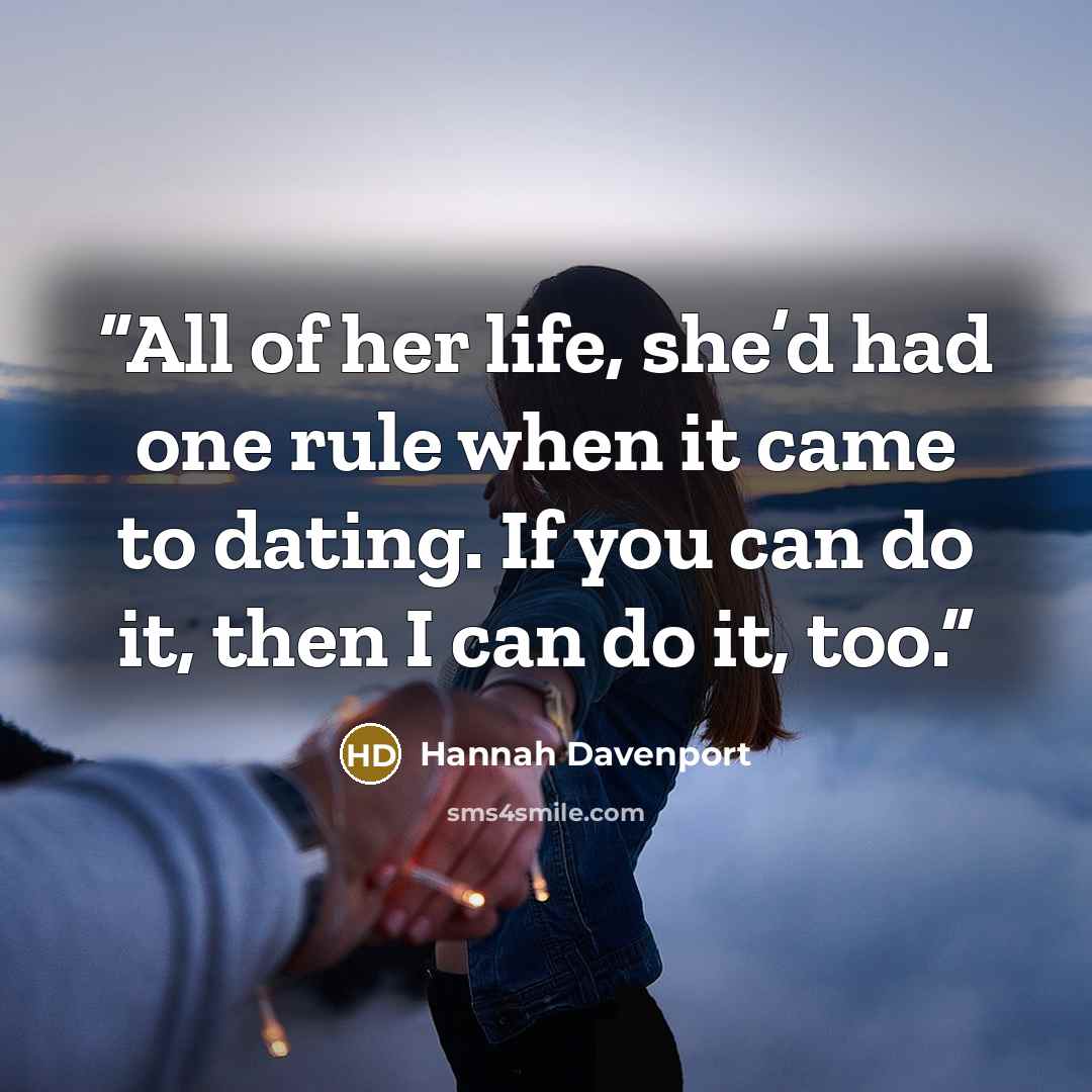 “All of her life, she’d had one rule when it came to dating. If you can do it, then I can do it, too.” quote by Hannah Davenport