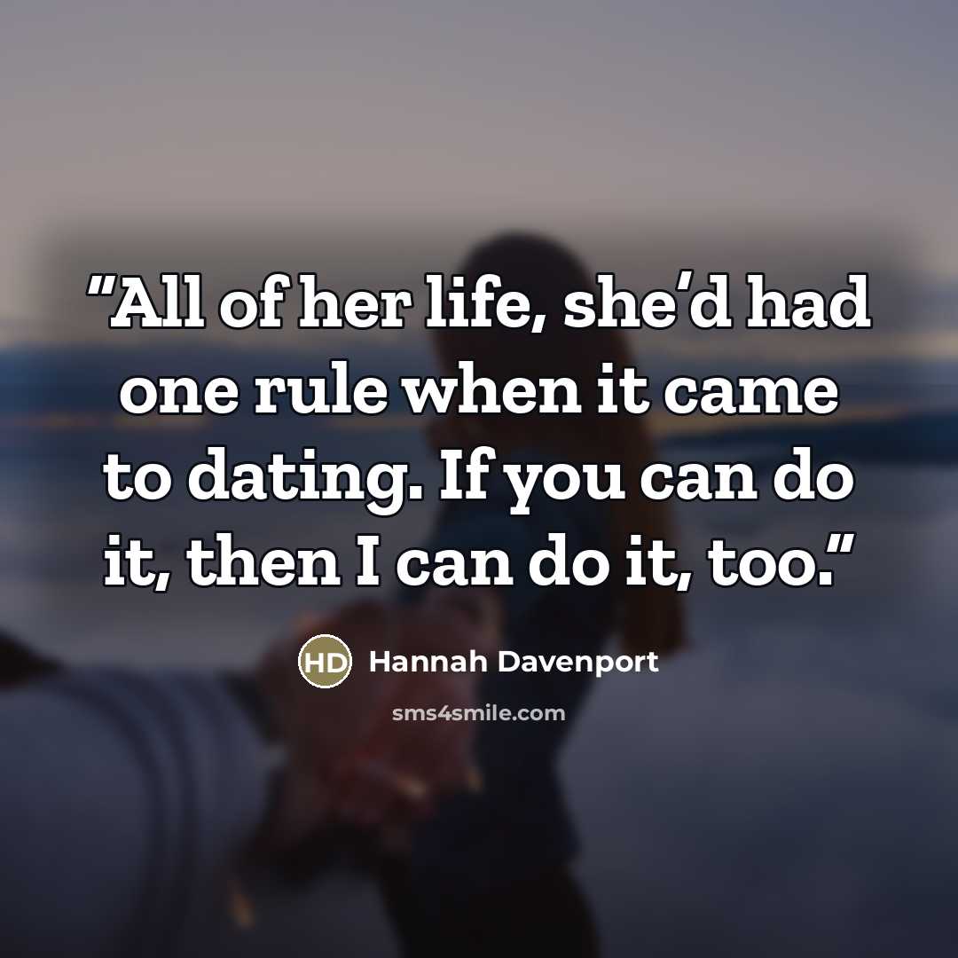 “All of her life, she’d had one rule when it came to dating. If you can do it, then I can do it, too.” quote by Hannah Davenport