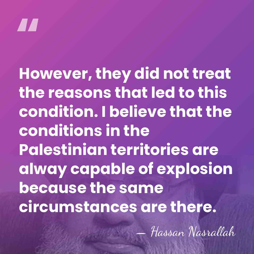 However, they did not treat the reasons that led to this condition.&hellip; - Hassan Nasrallah