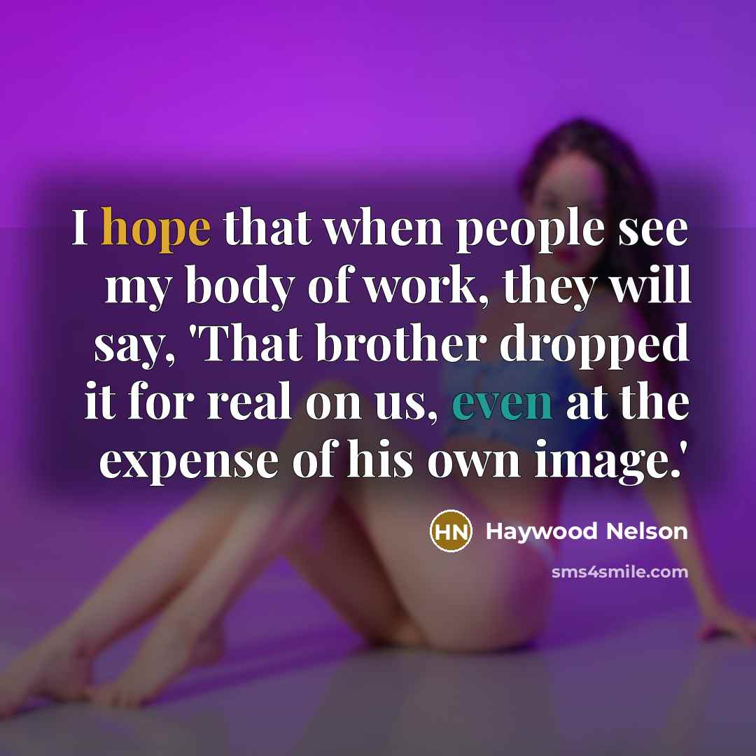 “I hope that when people see my body of work,…” quote by Haywood Nelson