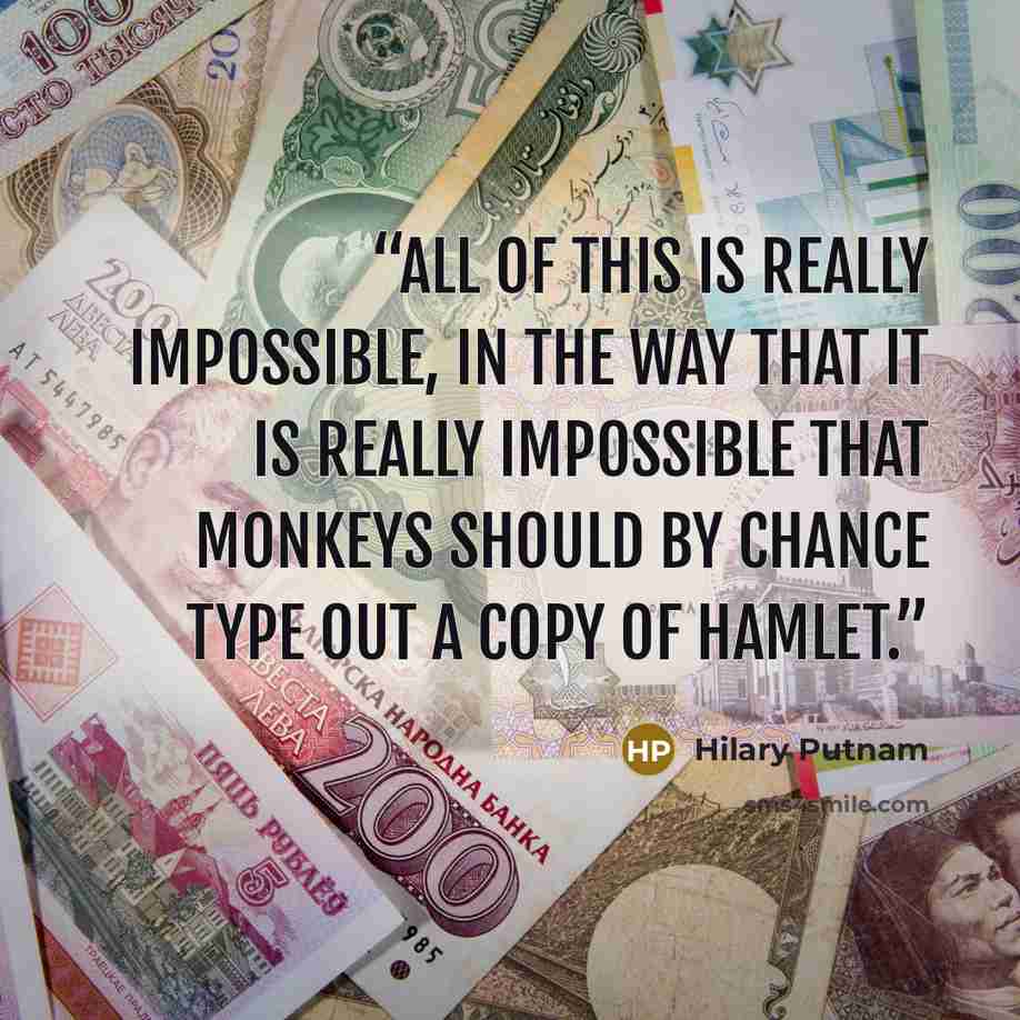 “All of this is really impossible, in the way that it is really impossible that monkeys should by chance type out a copy of Hamlet.” quote by Hilary Putnam