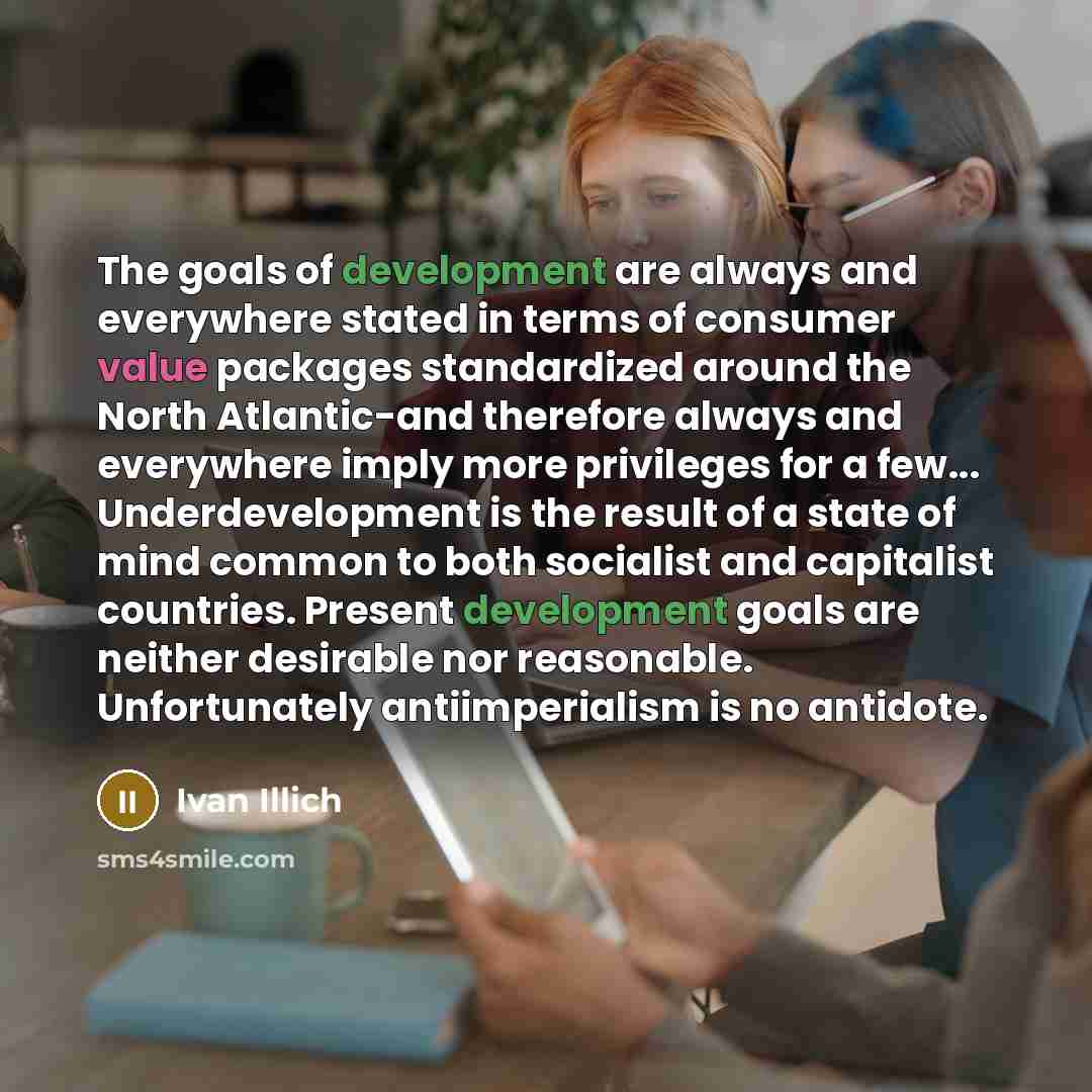 “The goals of development are always and everywhere stated in…” quote by Ivan Illich
