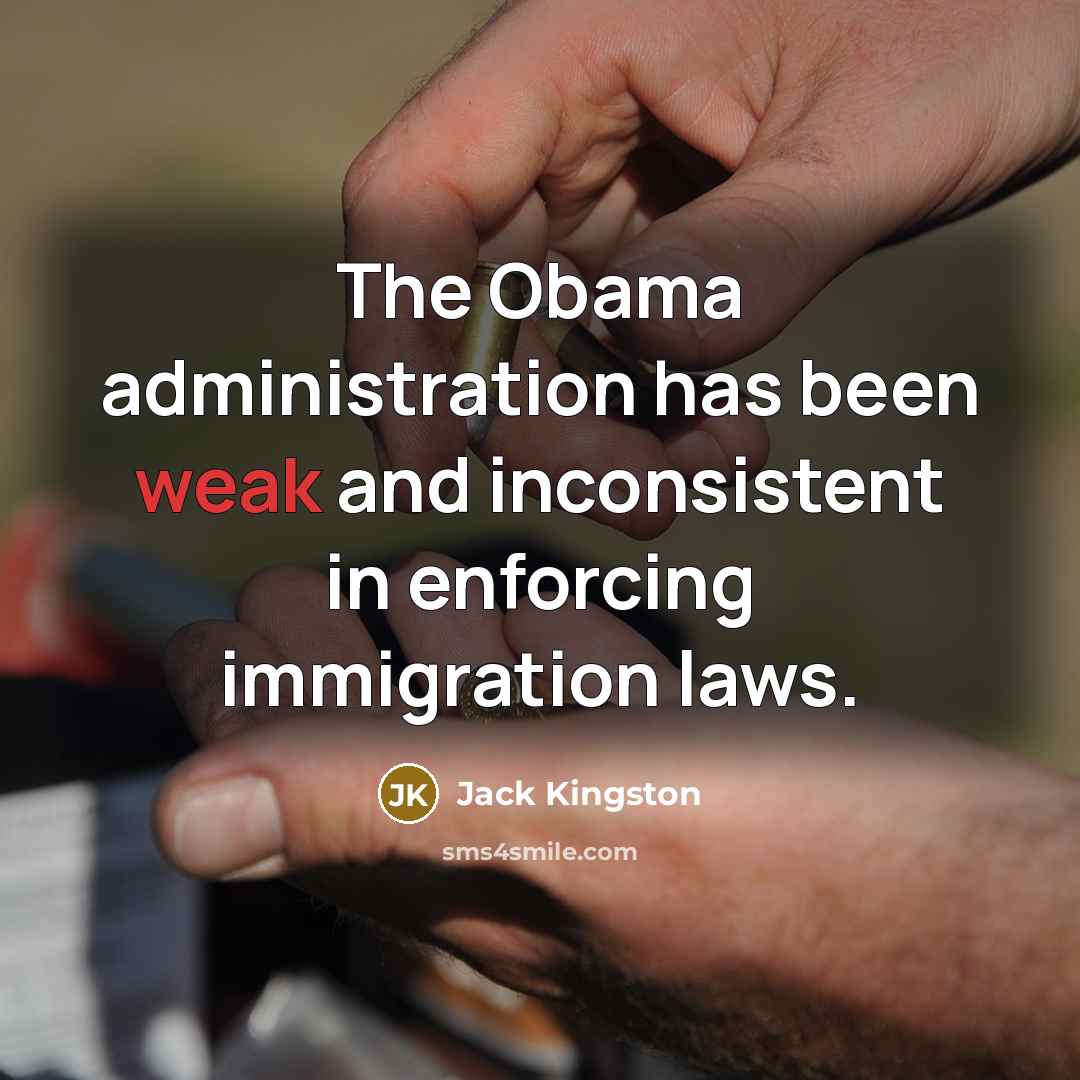 “The Obama administration has been weak and inconsistent in enforcing…” quote by Jack Kingston