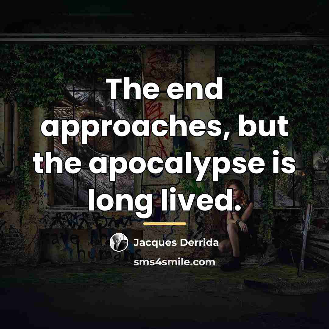 “The end approaches, but the apocalypse is long lived.…” quote by Jacques Derrida