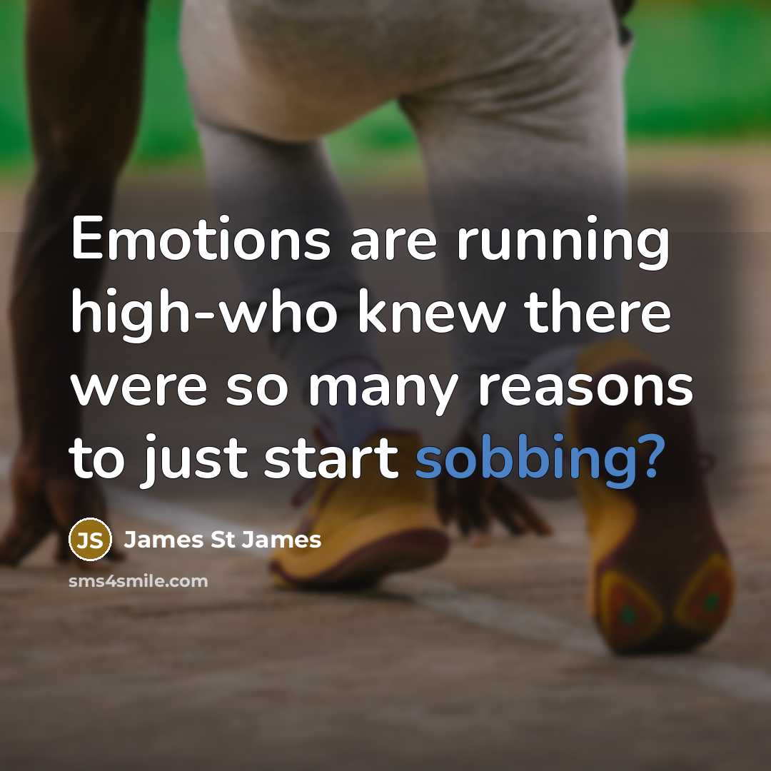 “Emotions are running high-who knew there were so many reasons…” quote by James St James