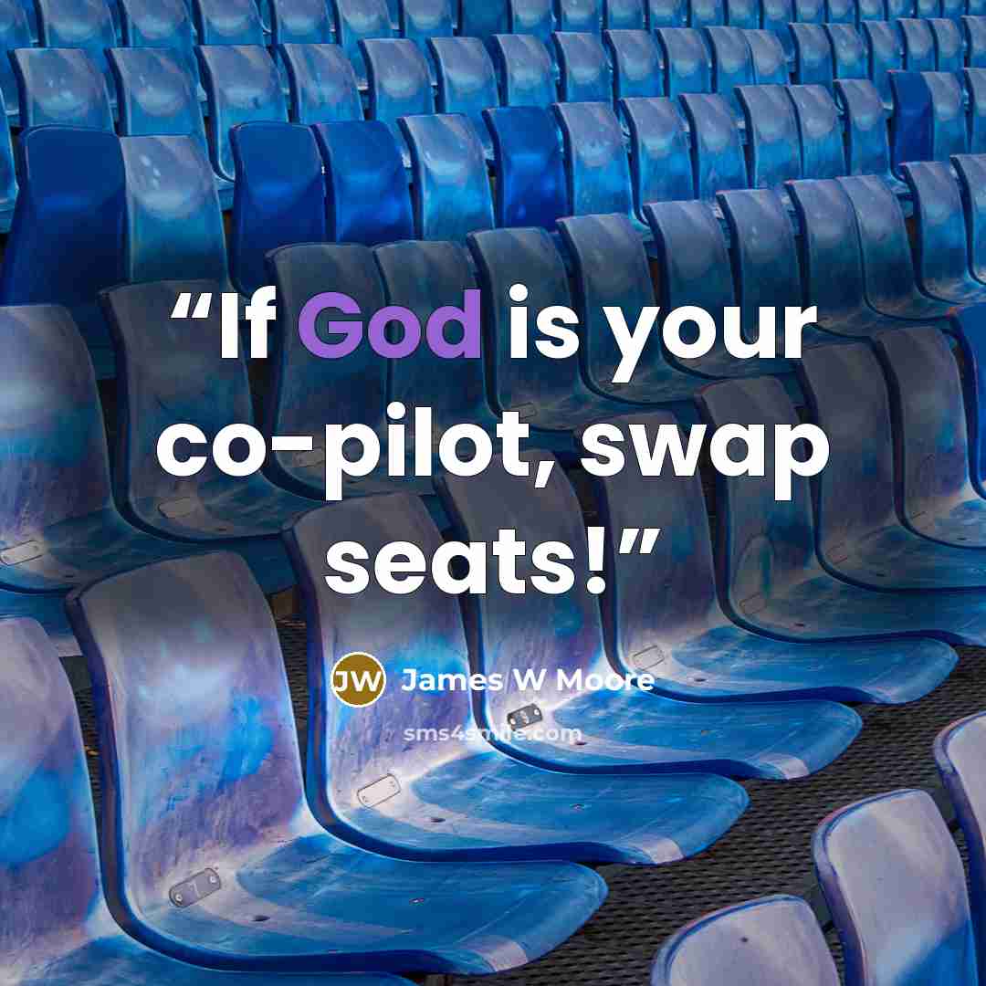 “If God is your co-pilot, swap seats!” quote by James W Moore