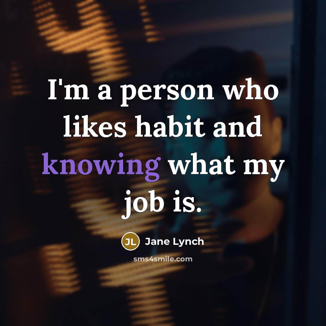 “I'm a person who likes habit and knowing what my…” quote by Jane Lynch
