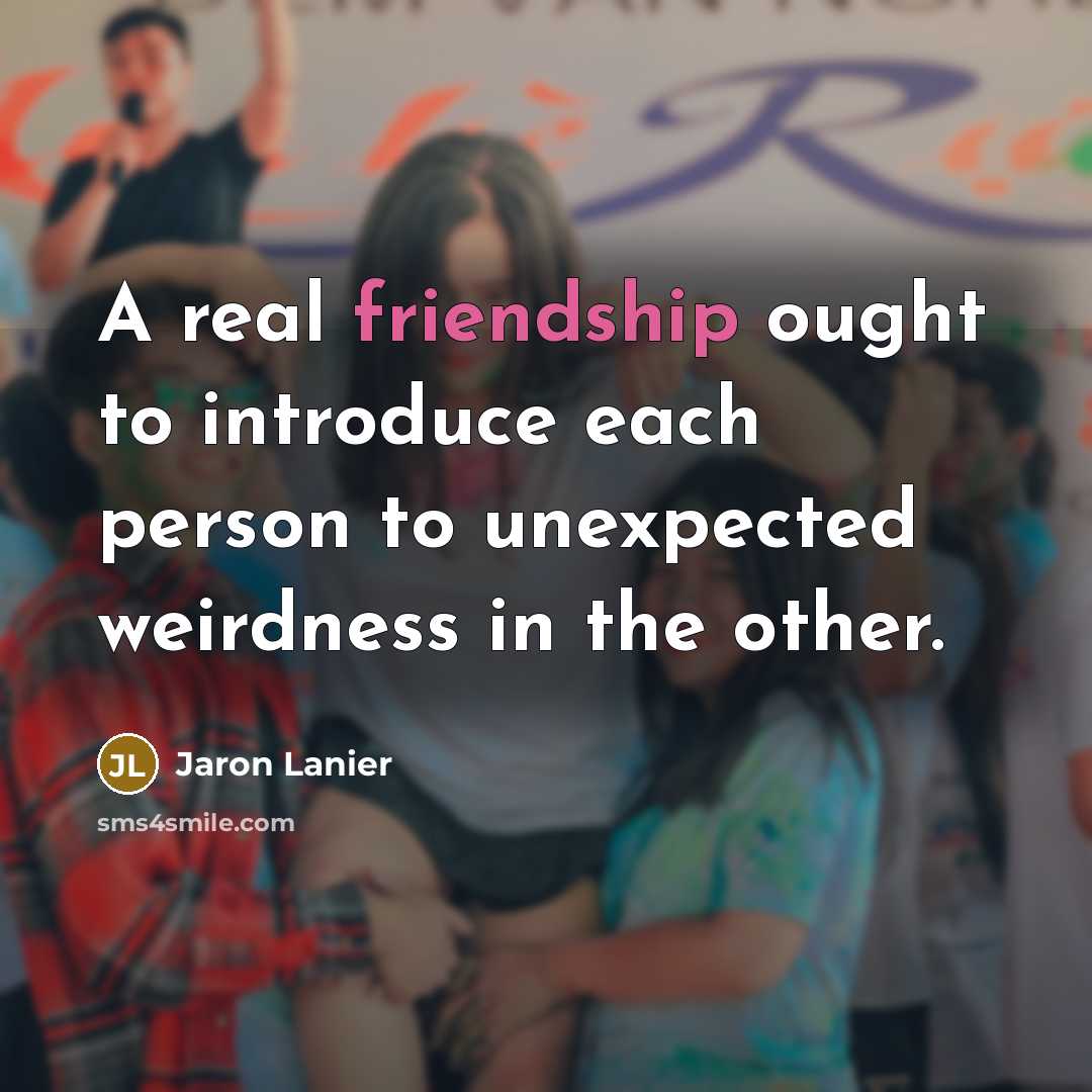“A real friendship ought to introduce each person to unexpected…” quote by Jaron Lanier