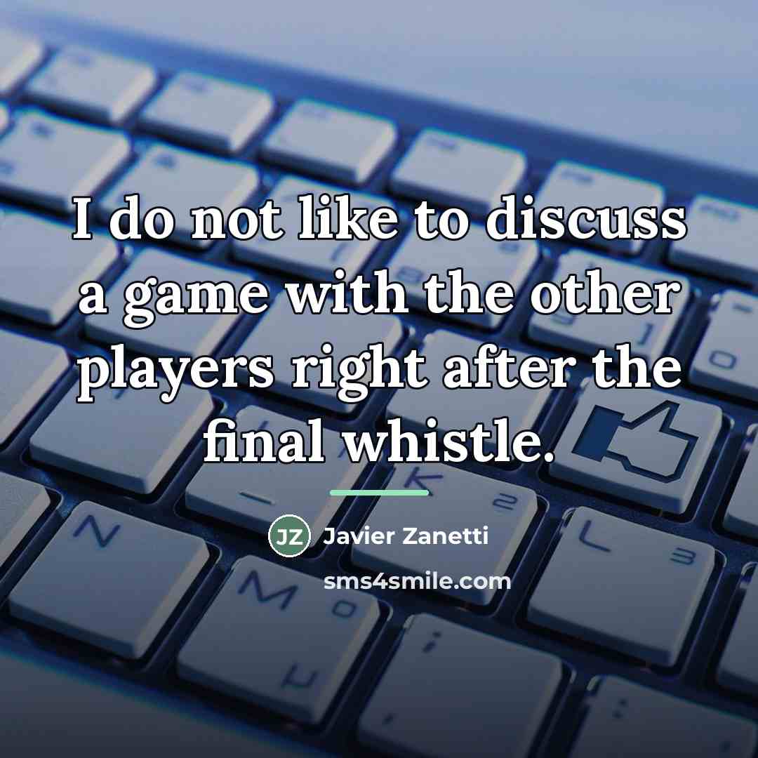 “I do not like to discuss a game with the…” quote by Javier Zanetti