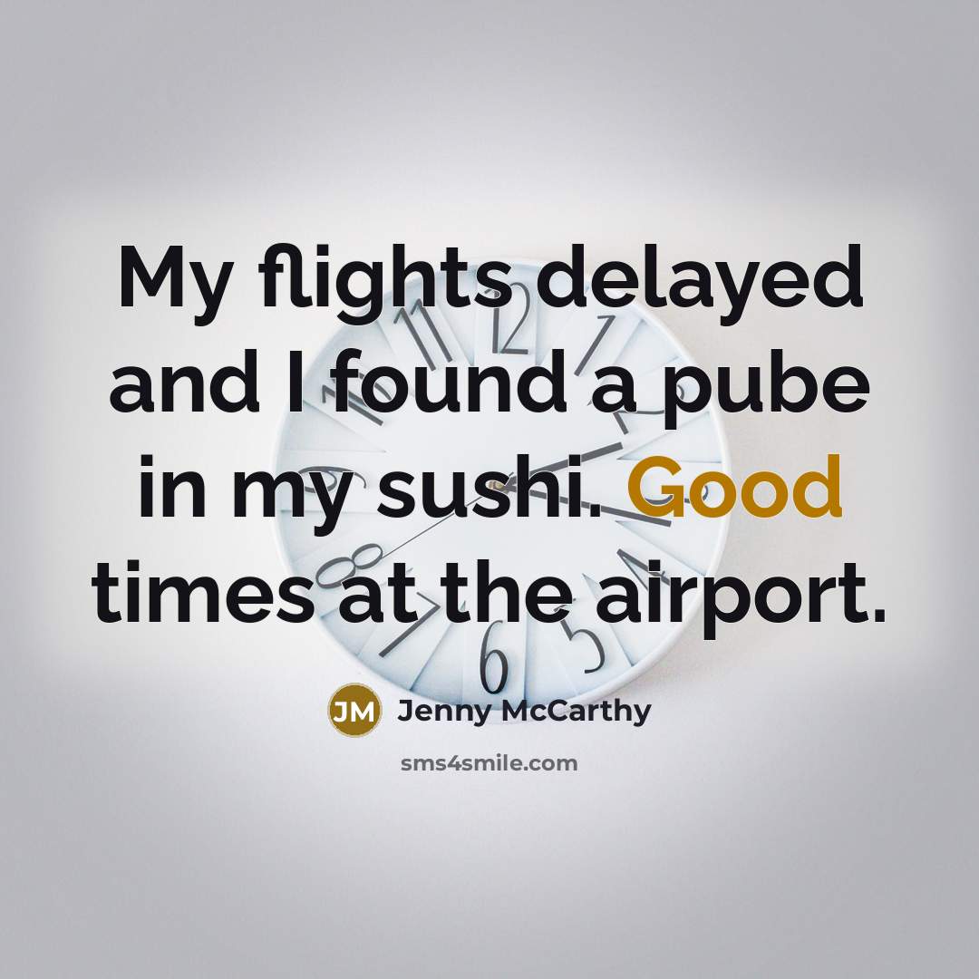 “My flights delayed and I found a pube in my sushi. Good times at the airport.” quote by Jenny McCarthy
