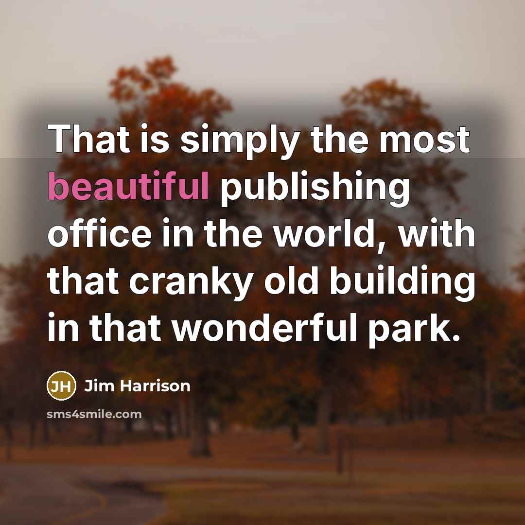 “That is simply the most beautiful publishing office in the…” quote by Jim Harrison