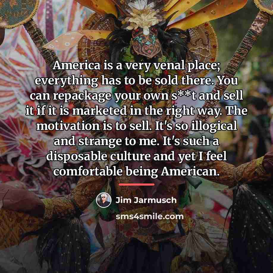 “America is a very venal place; everything has to be…” quote by Jim Jarmusch
