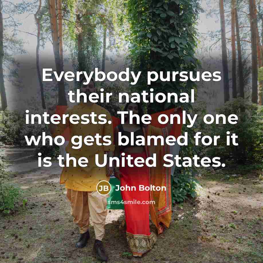 “Everybody pursues their national interests. The only one who gets…” quote by John Bolton
