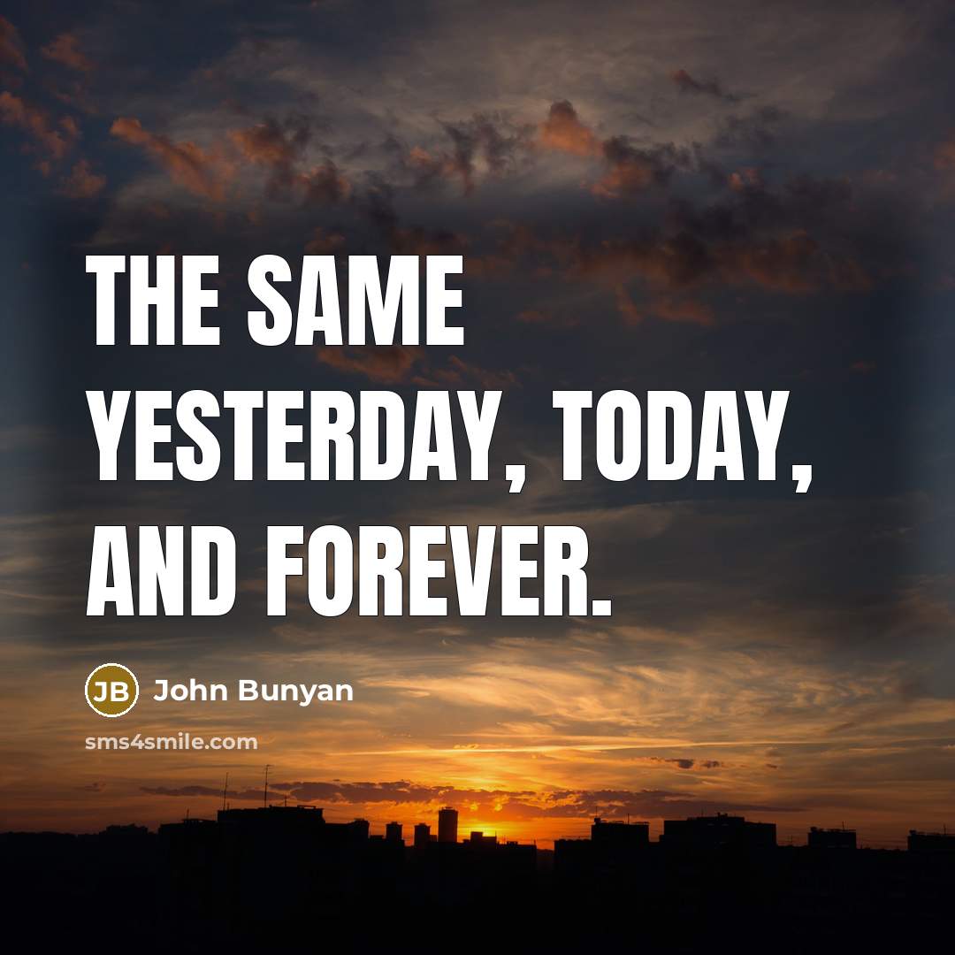 “The same yesterday, today, and forever.…” quote by John Bunyan