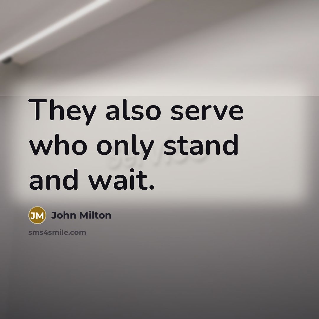 “They also serve who only stand and wait.” quote by John Milton