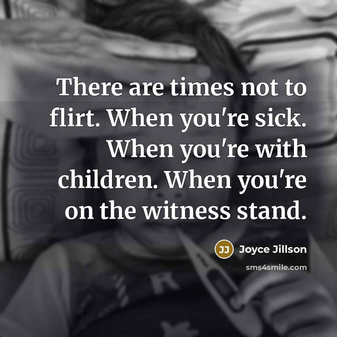 “There are times not to flirt. When you're sick. When…” quote by Joyce Jillson