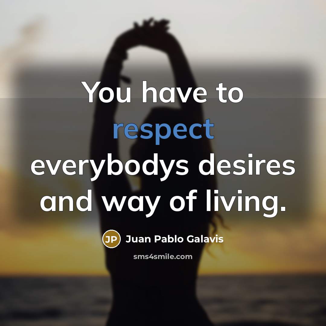 “You have to respect everybodys desires and way of living.…” quote by Juan Pablo Galavis