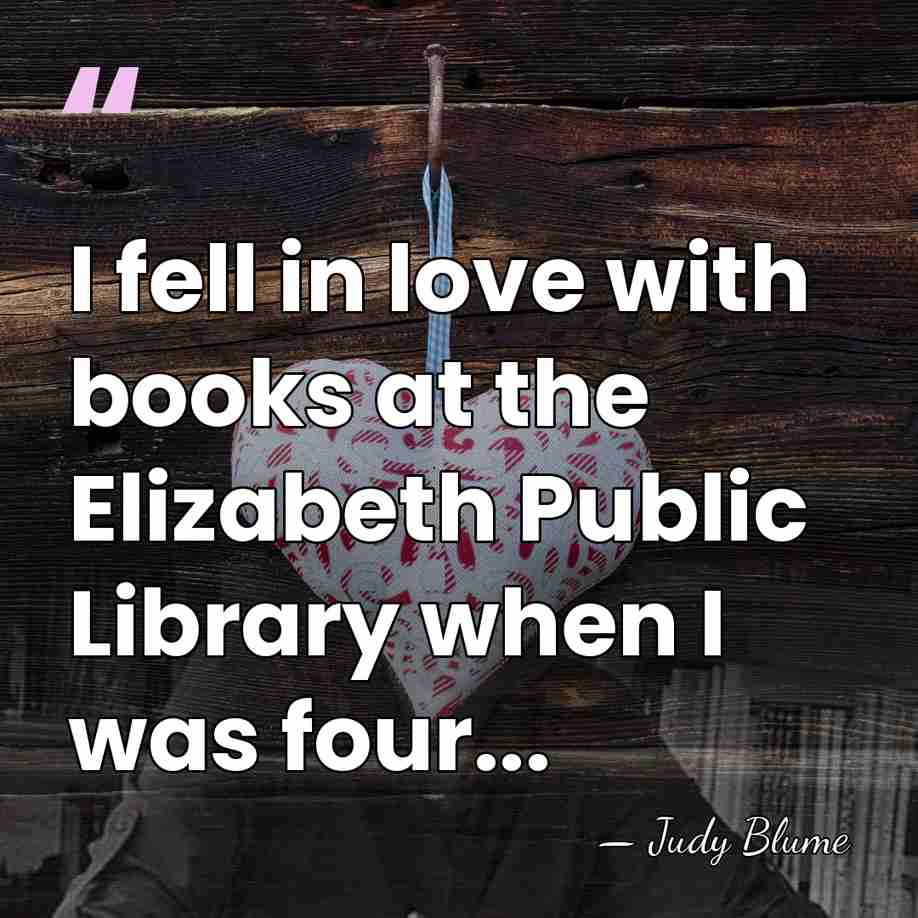 I fell in love with books at the Elizabeth Public Library when&hellip; - Judy Blume