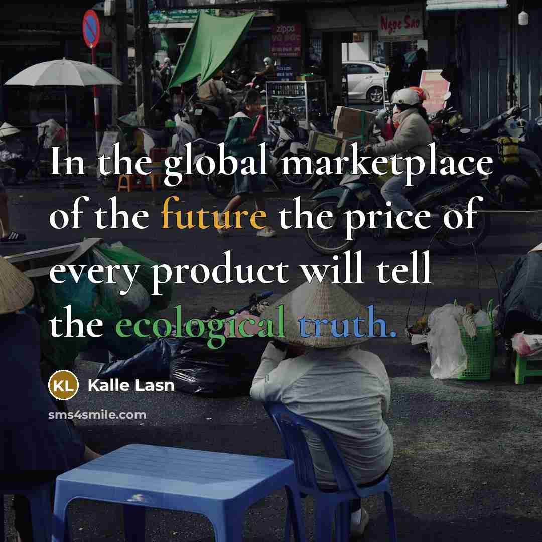“In the global marketplace of the future the price of…” quote by Kalle Lasn