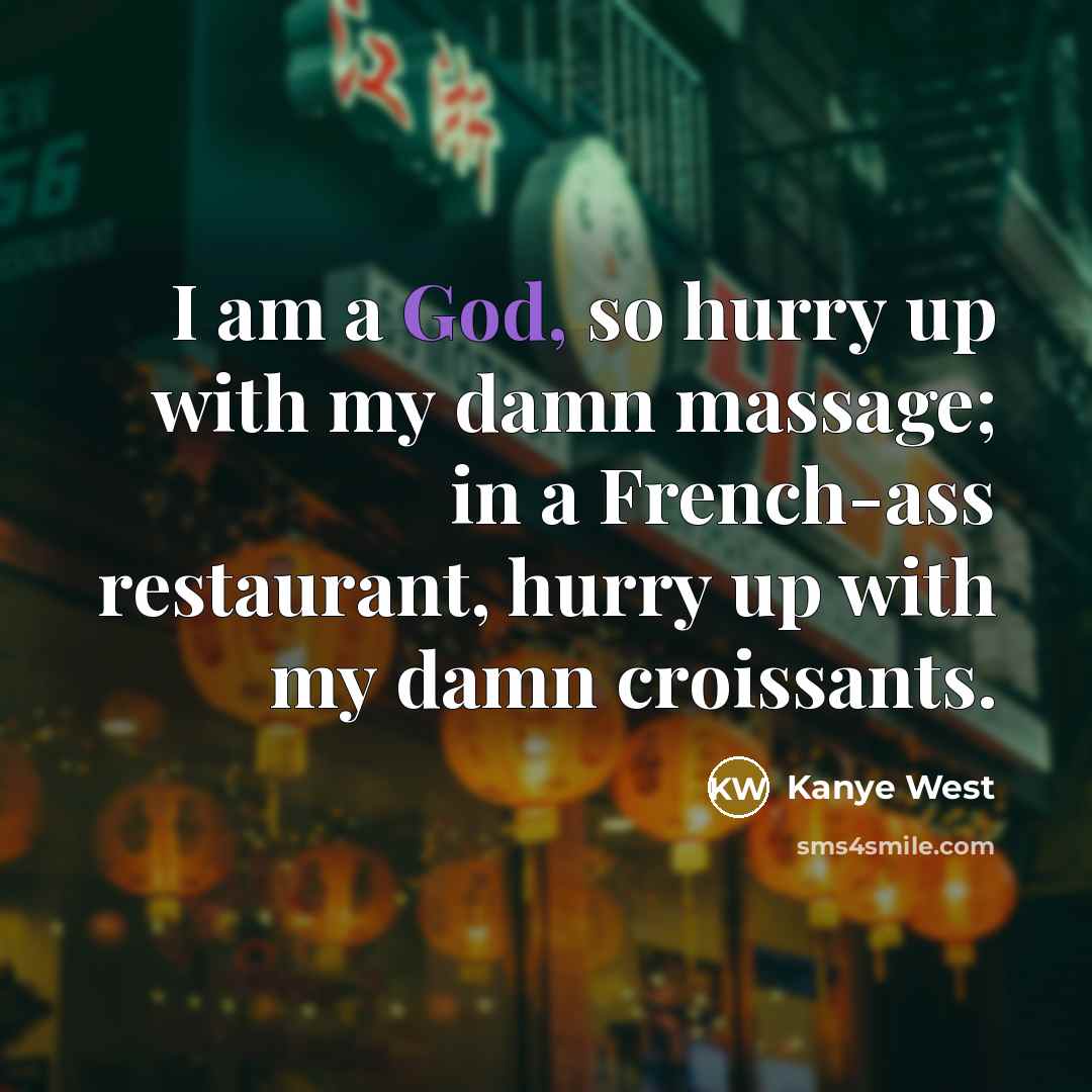“I am a God, so hurry up with my damn…” quote by Kanye West