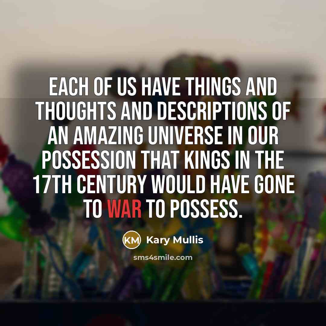“Each of us have things and thoughts and descriptions of…” quote by Kary Mullis