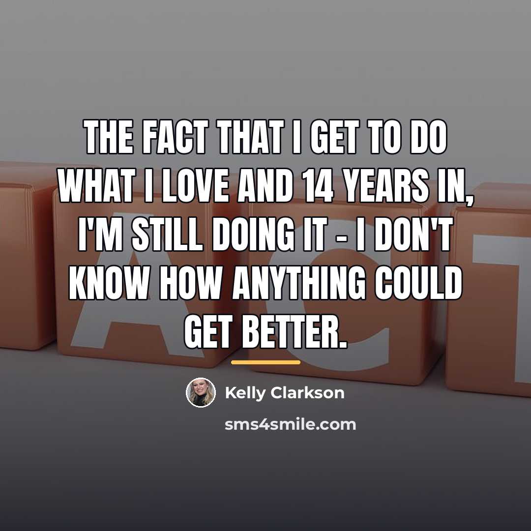 “The fact that I get to do what I love…” quote by Kelly Clarkson