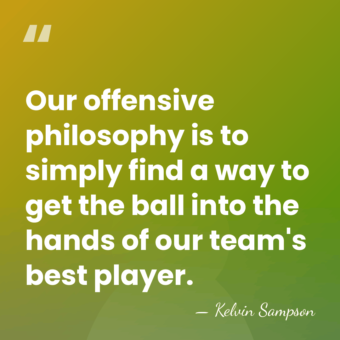 Our offensive philosophy is to simply find a way to get the&hellip; - Kelvin Sampson