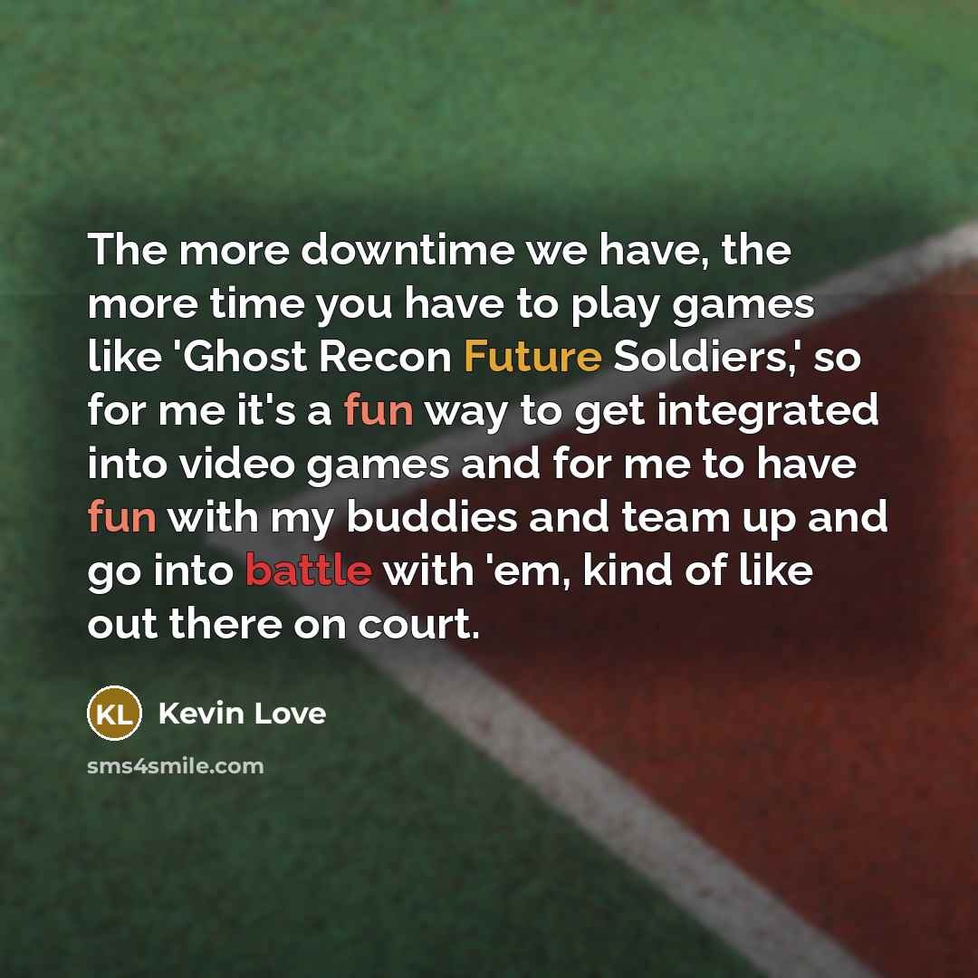 “The more downtime we have, the more time you have…” quote by Kevin Love