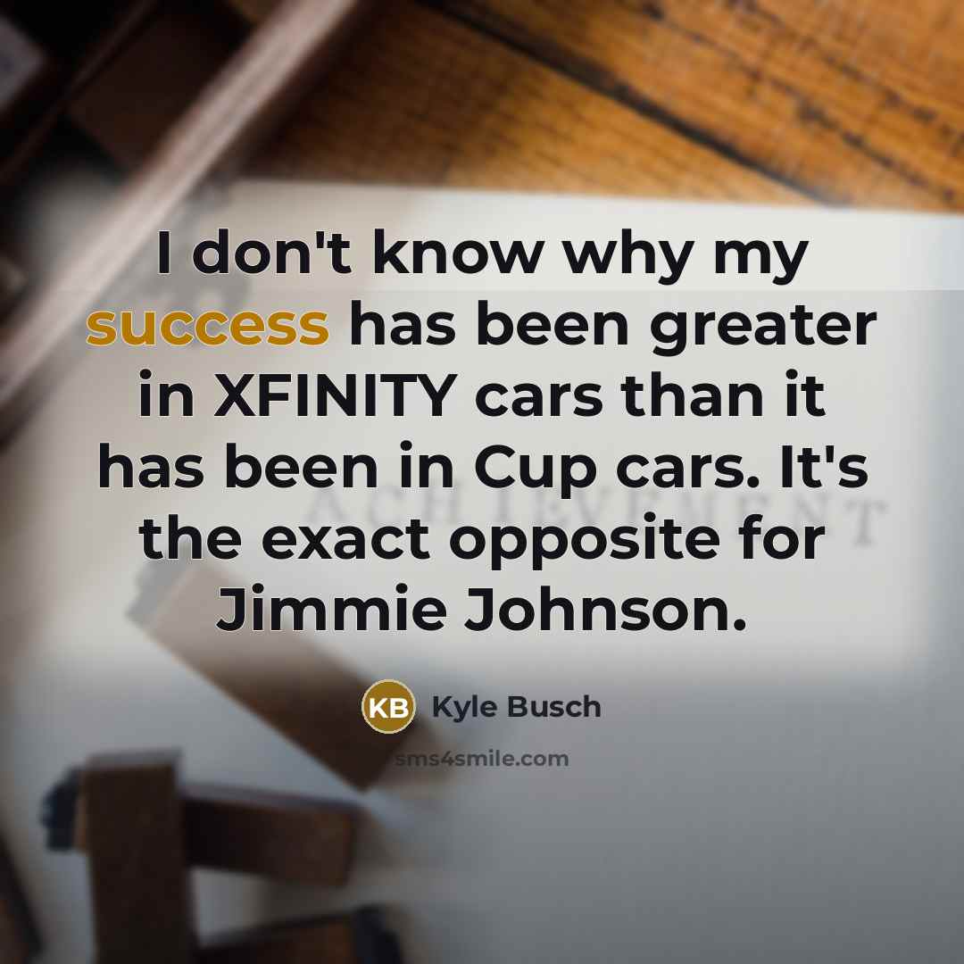 “I don't know why my success has been greater in…” quote by Kyle Busch