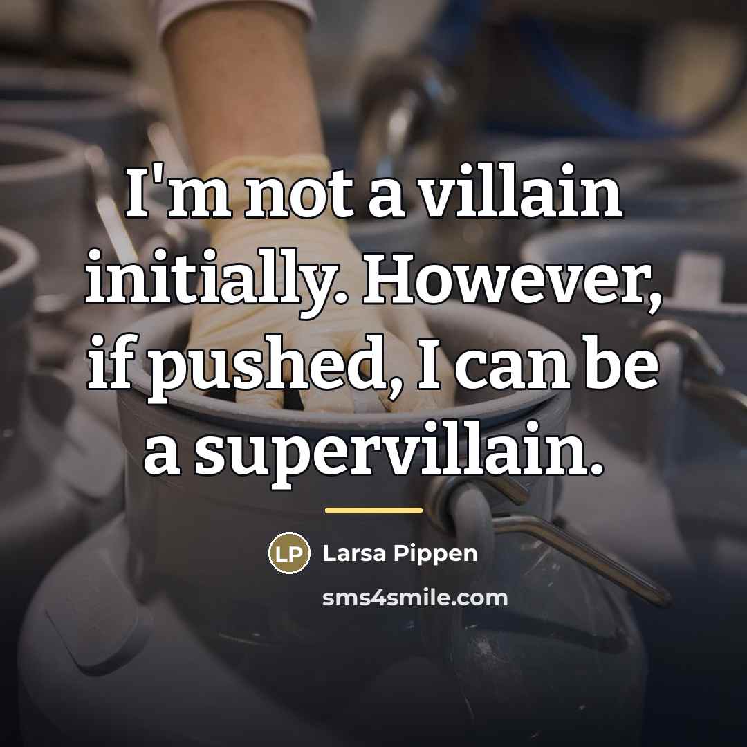 “I'm not a villain initially. However, if pushed, I can…” quote by Larsa Pippen
