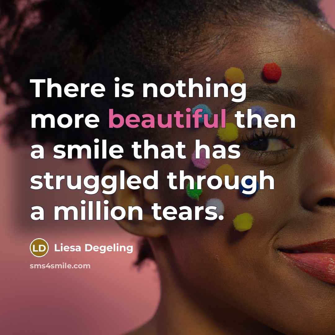 “There is nothing more beautiful then a smile that has…” quote by Liesa Degeling