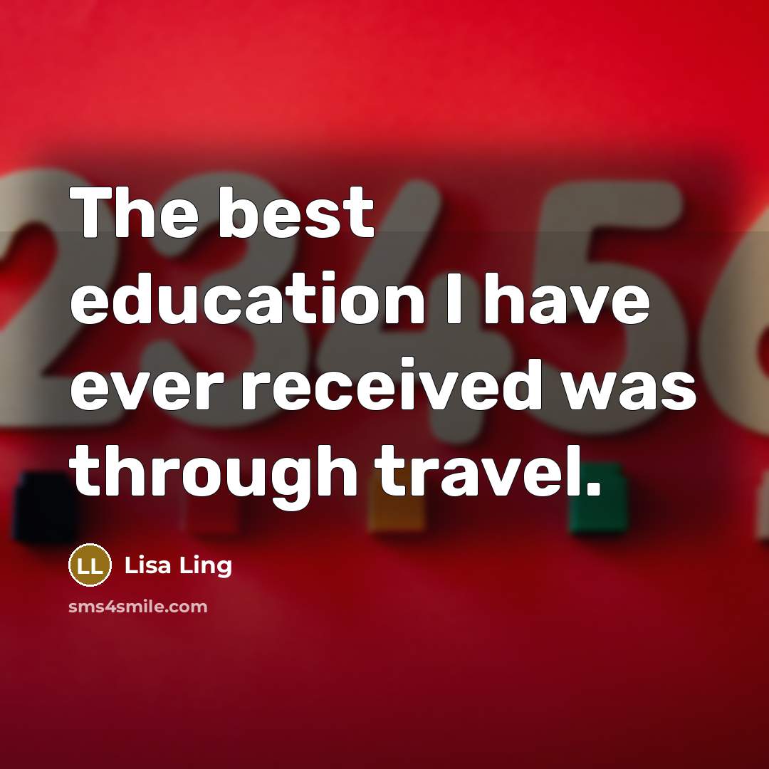“The best education I have ever received was through travel.…” quote by Lisa Ling