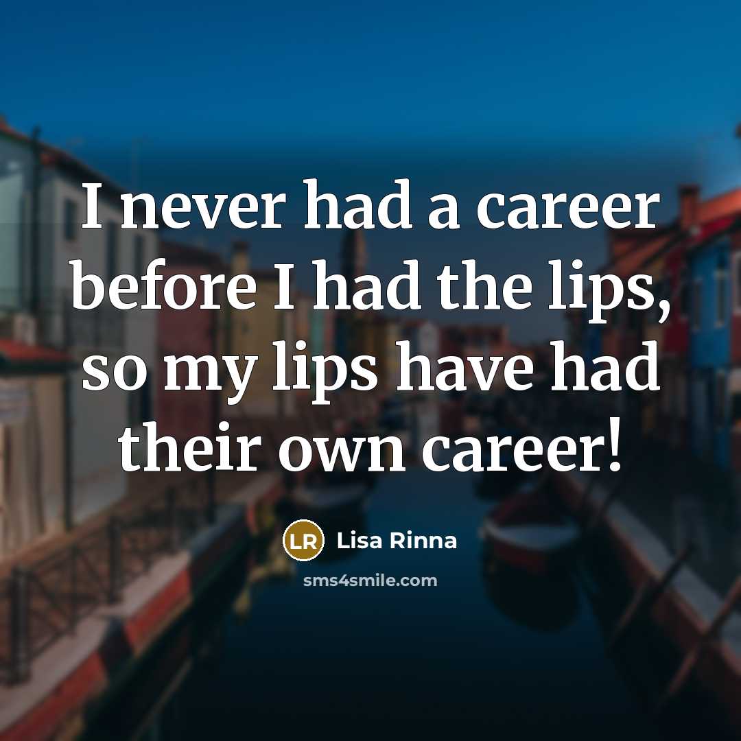 “I never had a career before I had the lips,…” quote by Lisa Rinna