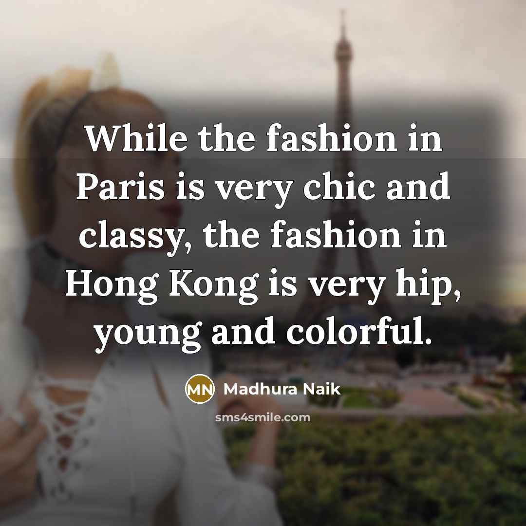 “While the fashion in Paris is very chic and classy,…” quote by Madhura Naik