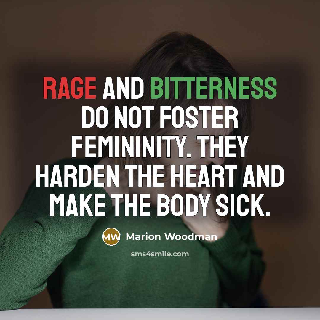 “Rage and bitterness do not foster femininity. They harden the…” quote by Marion Woodman