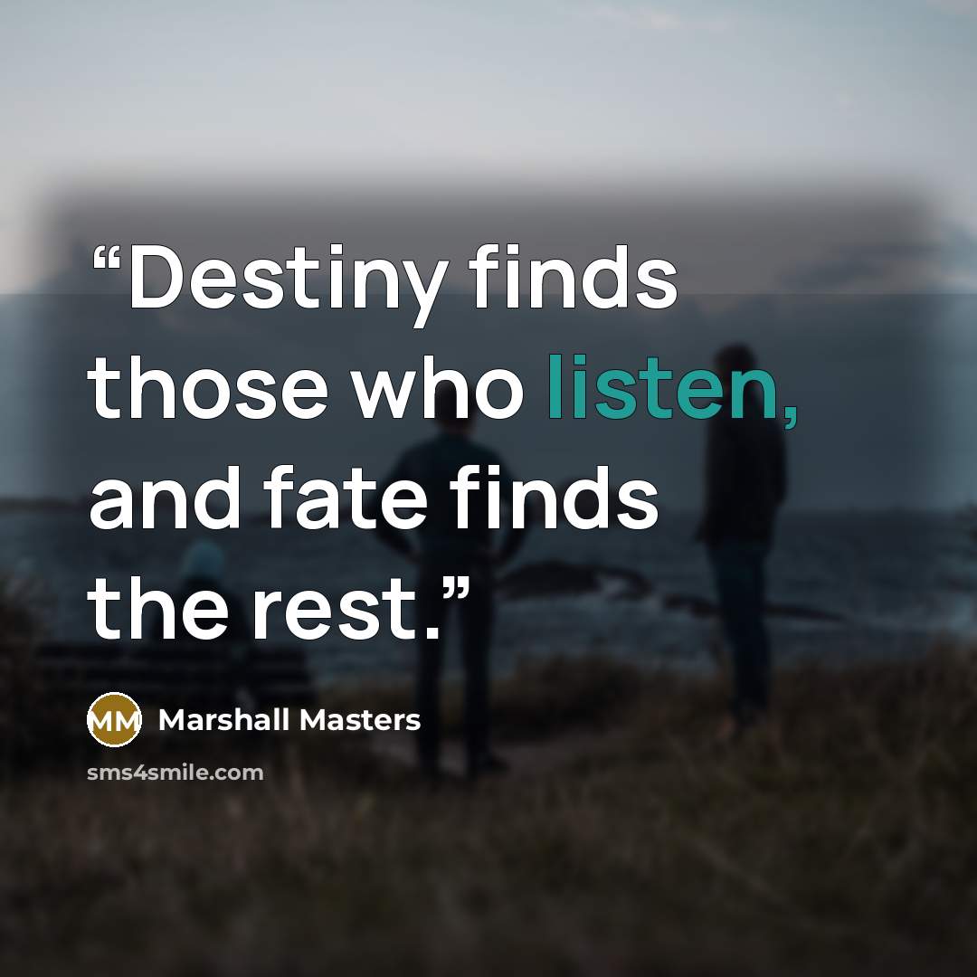 “‎Destiny finds those who listen, and fate finds the rest.” quote by Marshall Masters