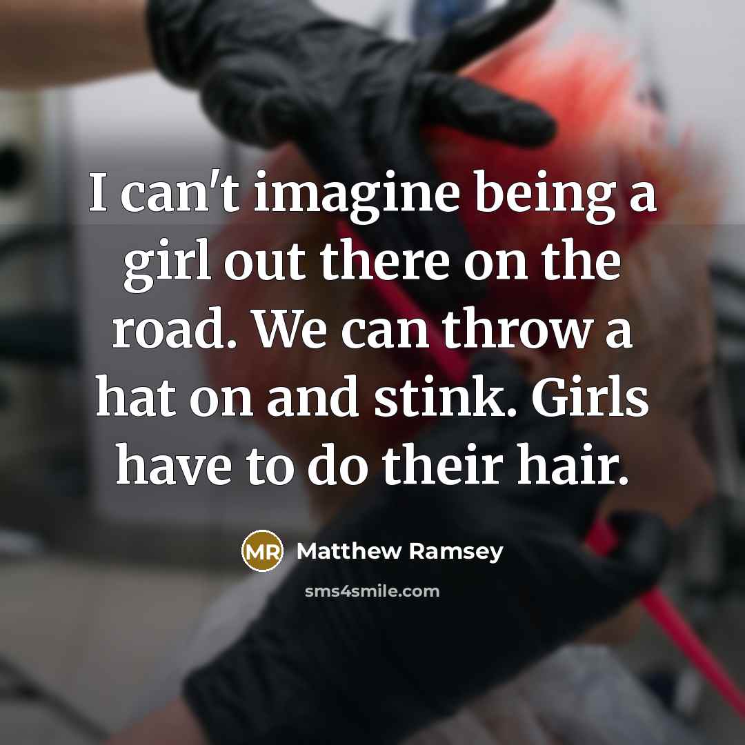 “I can't imagine being a girl out there on the…” quote by Matthew Ramsey