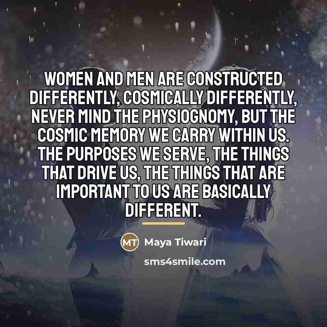 “Women and men are constructed differently, cosmically differently, never mind…” quote by Maya Tiwari