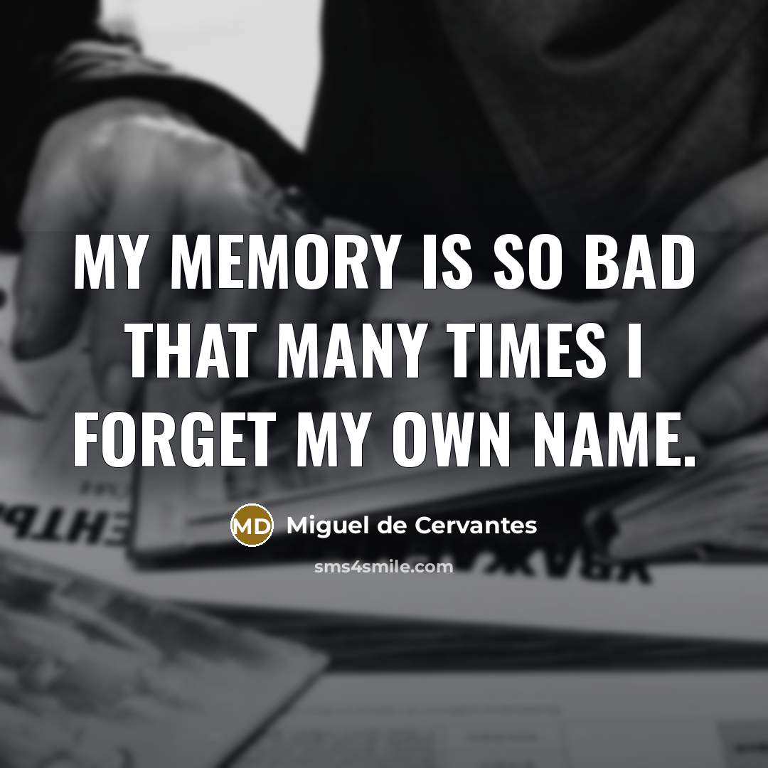 “My memory is so bad that many times I forget…” quote by Miguel de Cervantes