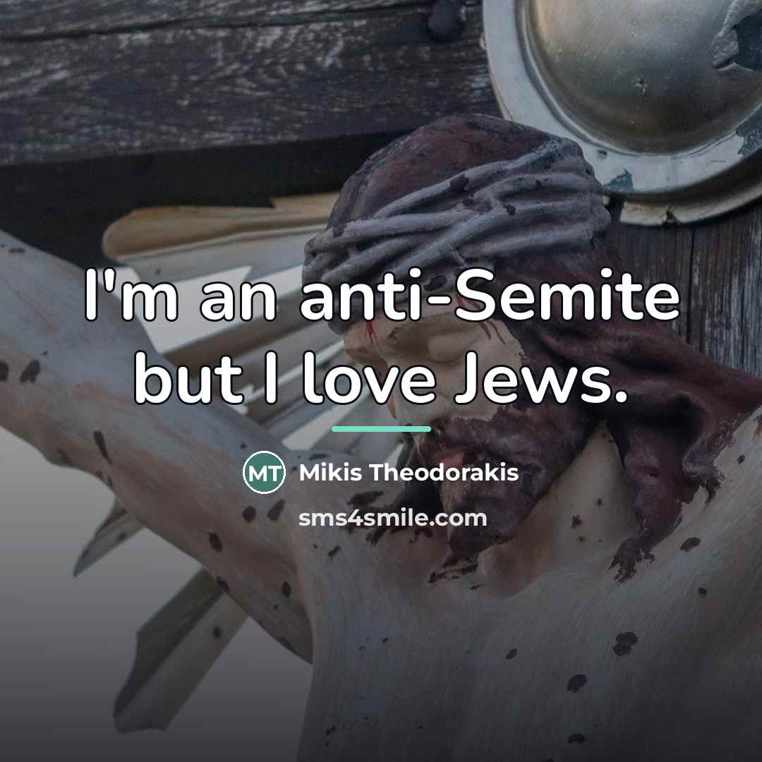 “I'm an anti-Semite but I love Jews.…” quote by Mikis Theodorakis