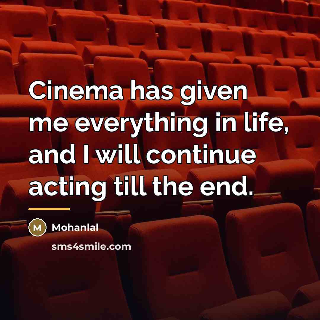 “Cinema has given me everything in life, and I will…” quote by Mohanlal