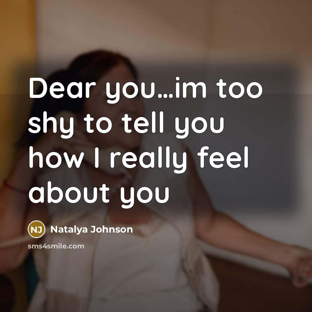 “Dear you.......im too shy to tell you how I really…” quote by Natalya Johnson