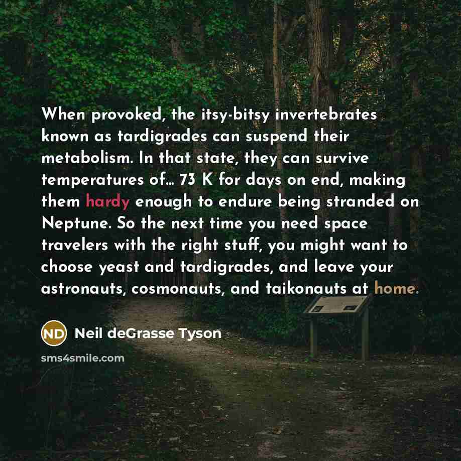 “When provoked, the itsy-bitsy invertebrates known as tardigrades can suspend…” quote by Neil deGrasse Tyson