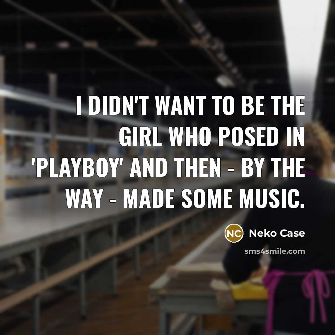 “I didn't want to be the girl who posed in…” quote by Neko Case