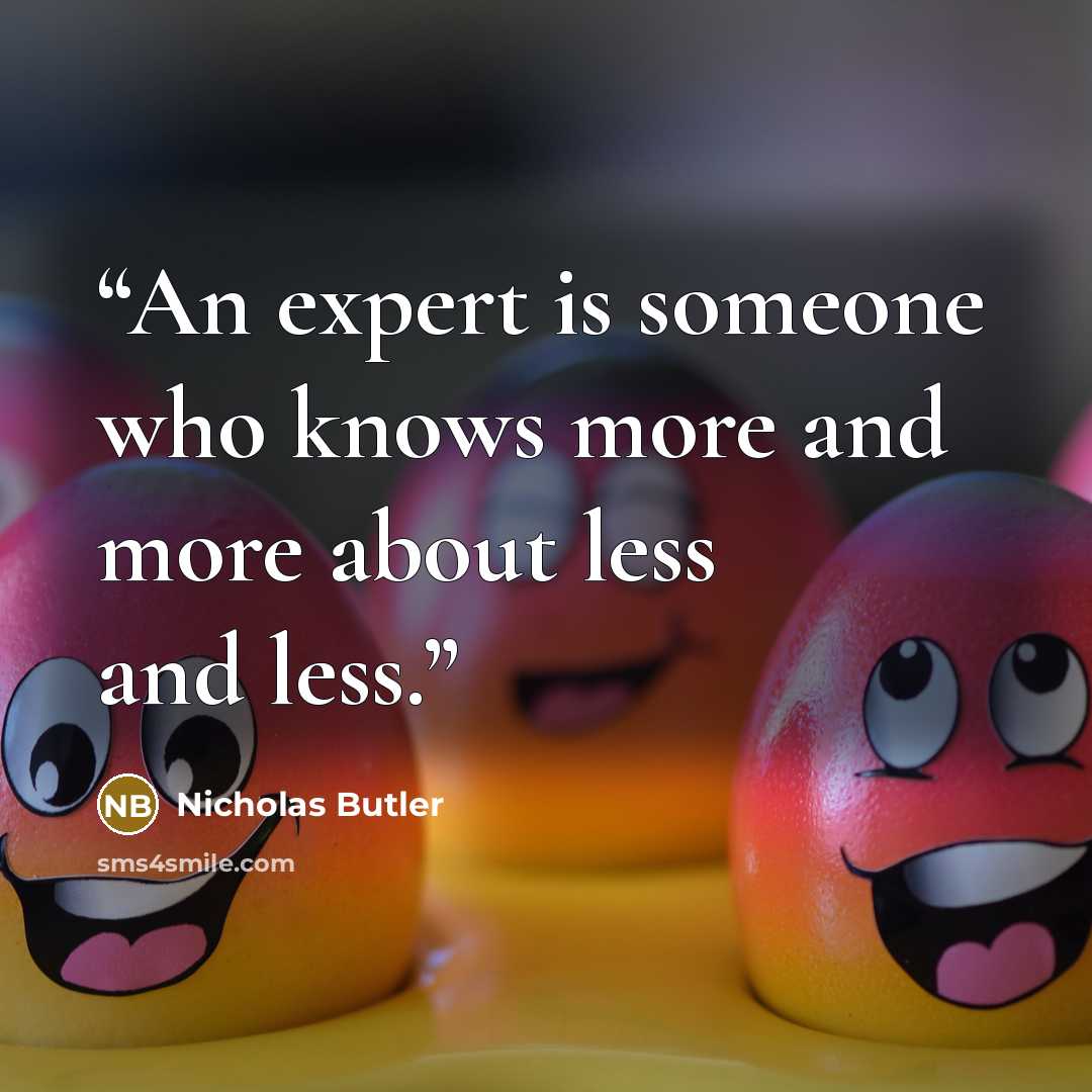 “An expert is someone who knows more and more about less and less.” quote by Nicholas Butler
