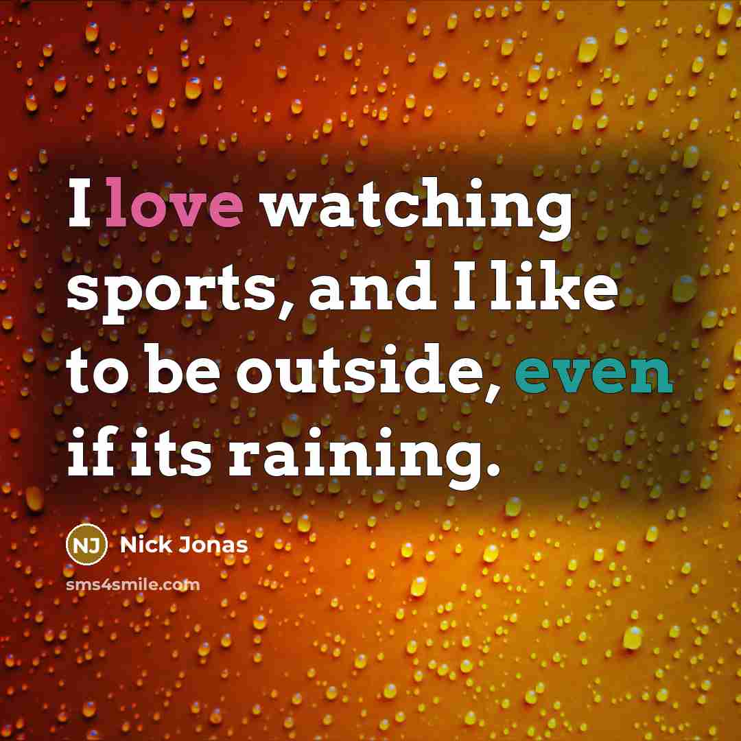 “I love watching sports, and I like to be outside,…” quote by Nick Jonas