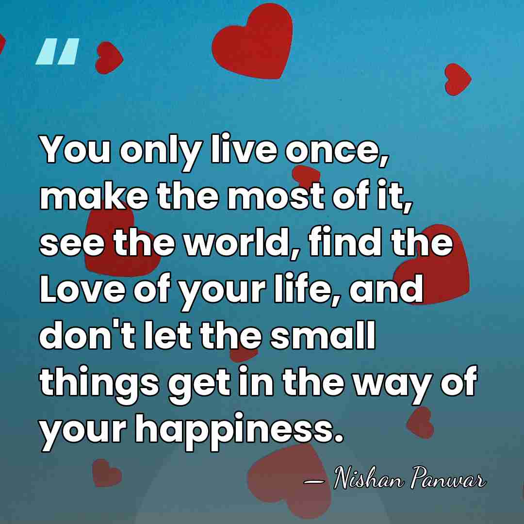 You only live once, make the most of it, see the world,&hellip; - Nishan Panwar