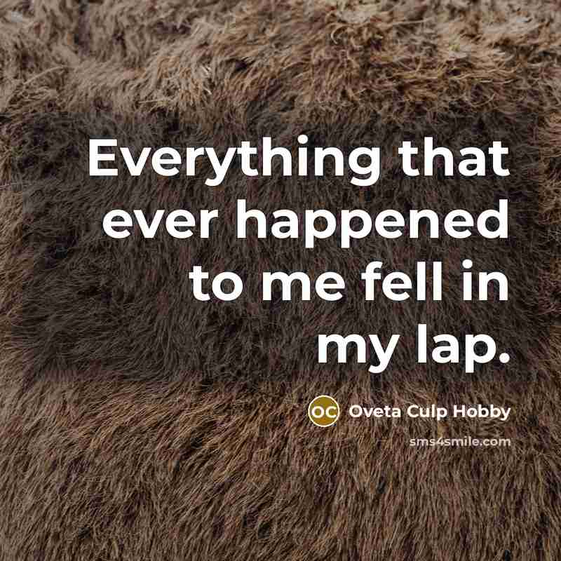“Everything that ever happened to me fell in my lap.…” quote by Oveta Culp Hobby