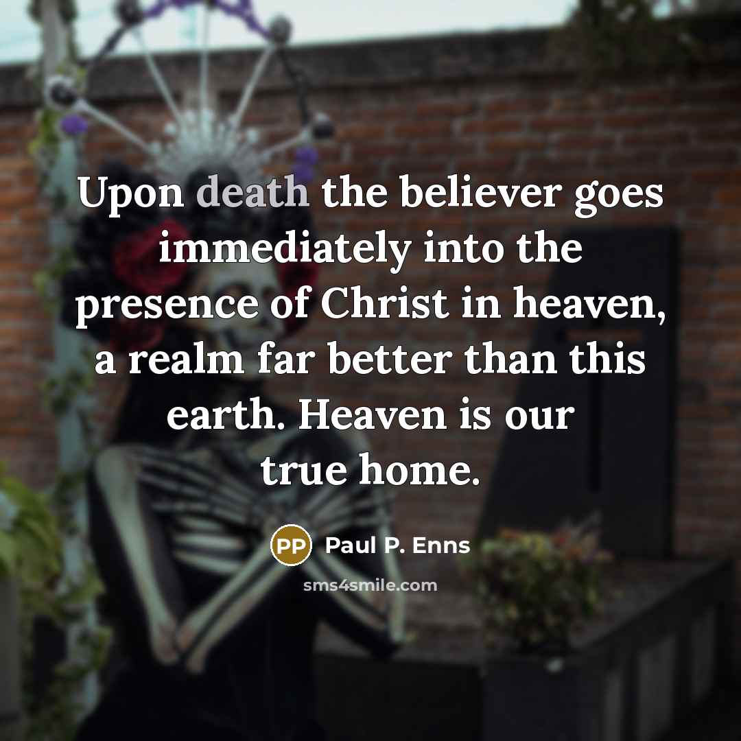 “Upon death the believer goes immediately into the presence of…” quote by Paul P. Enns