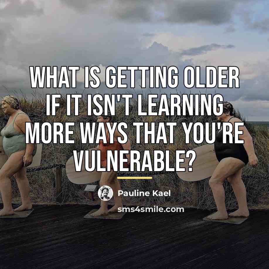 “What is getting older if it isn't learning more ways…” quote by Pauline Kael